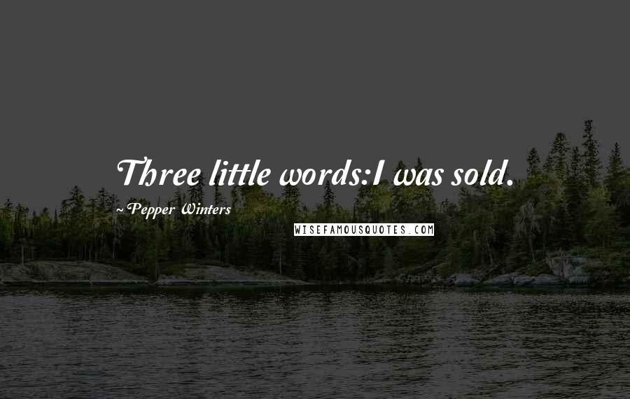 Pepper Winters Quotes: Three little words:I was sold.