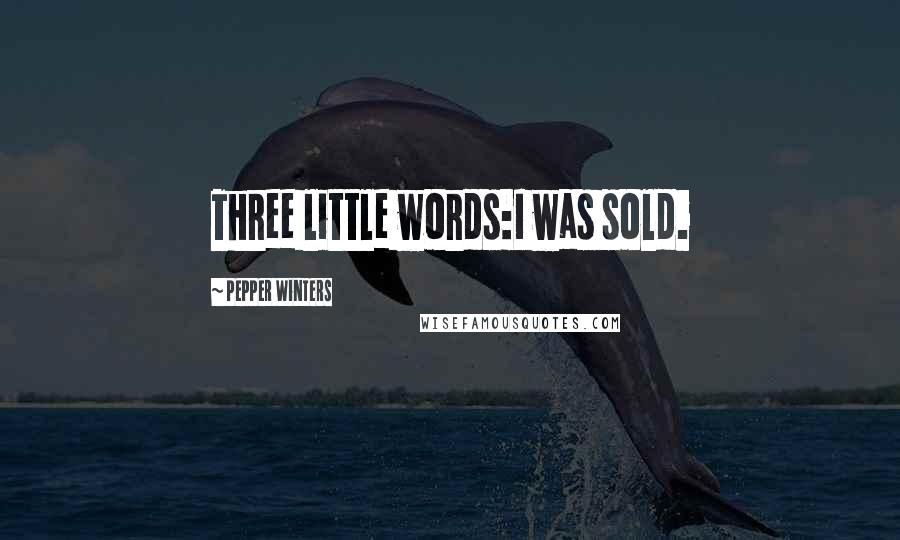 Pepper Winters Quotes: Three little words:I was sold.