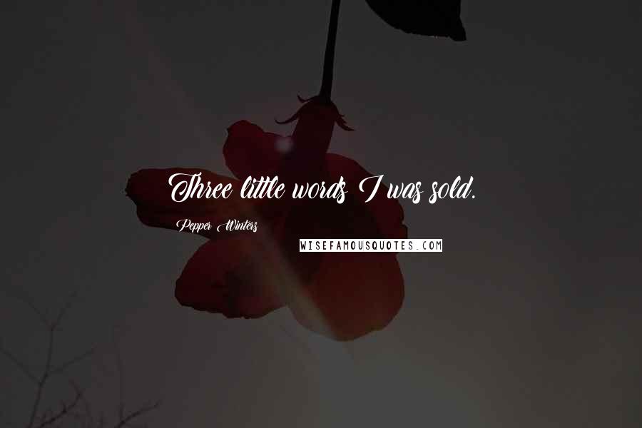 Pepper Winters Quotes: Three little words:I was sold.