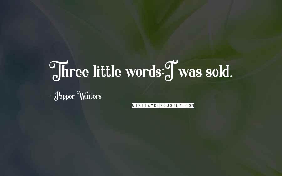 Pepper Winters Quotes: Three little words:I was sold.