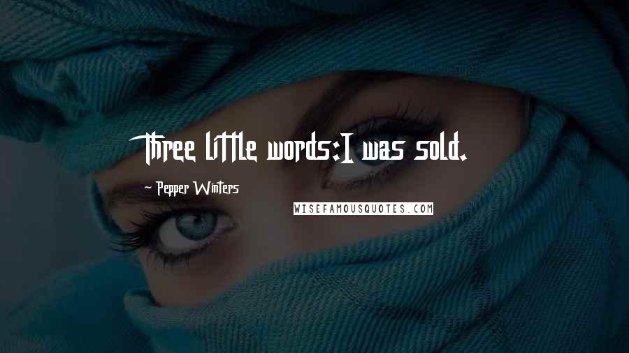 Pepper Winters Quotes: Three little words:I was sold.