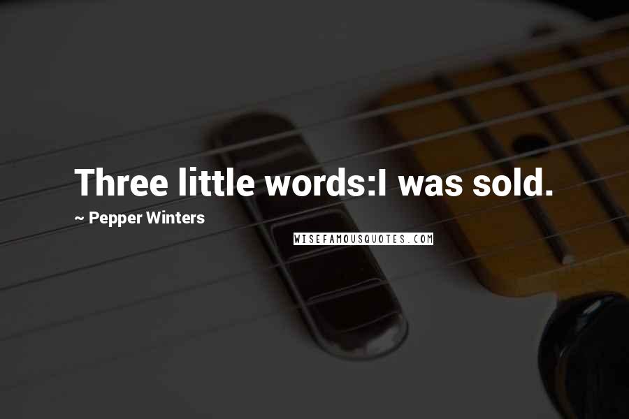 Pepper Winters Quotes: Three little words:I was sold.