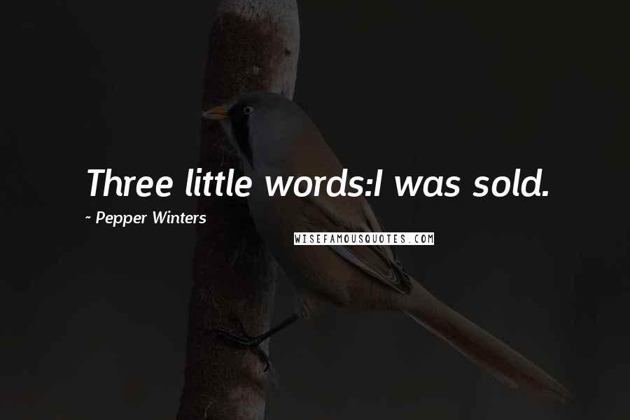 Pepper Winters Quotes: Three little words:I was sold.