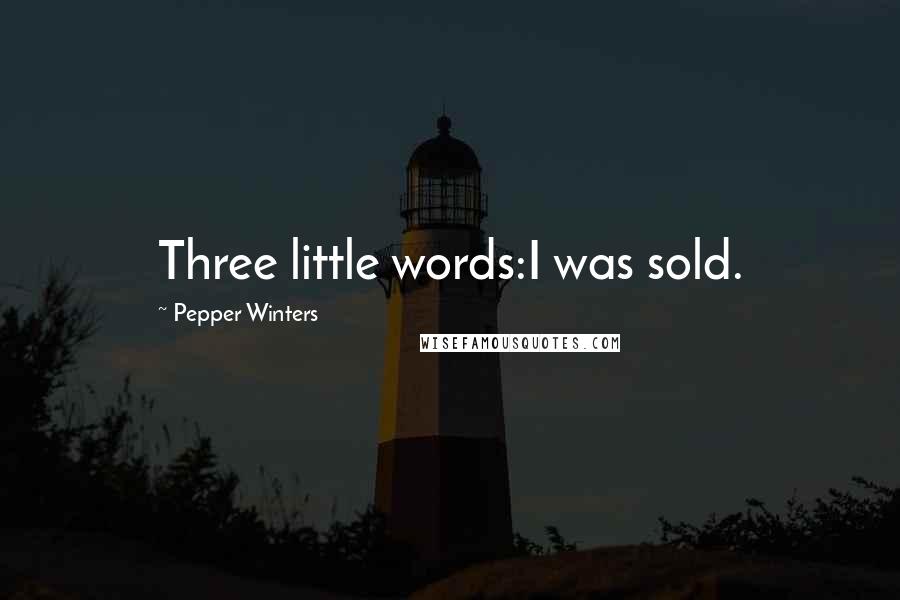 Pepper Winters Quotes: Three little words:I was sold.