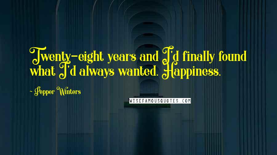 Pepper Winters Quotes: Twenty-eight years and I'd finally found what I'd always wanted. Happiness.