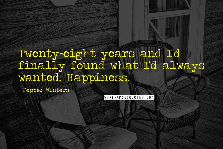 Pepper Winters Quotes: Twenty-eight years and I'd finally found what I'd always wanted. Happiness.