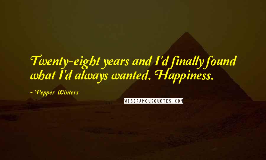 Pepper Winters Quotes: Twenty-eight years and I'd finally found what I'd always wanted. Happiness.