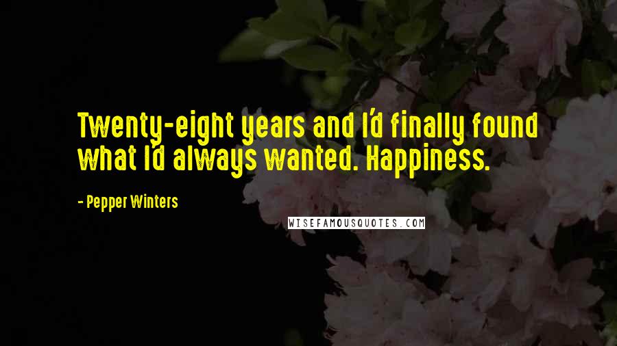 Pepper Winters Quotes: Twenty-eight years and I'd finally found what I'd always wanted. Happiness.