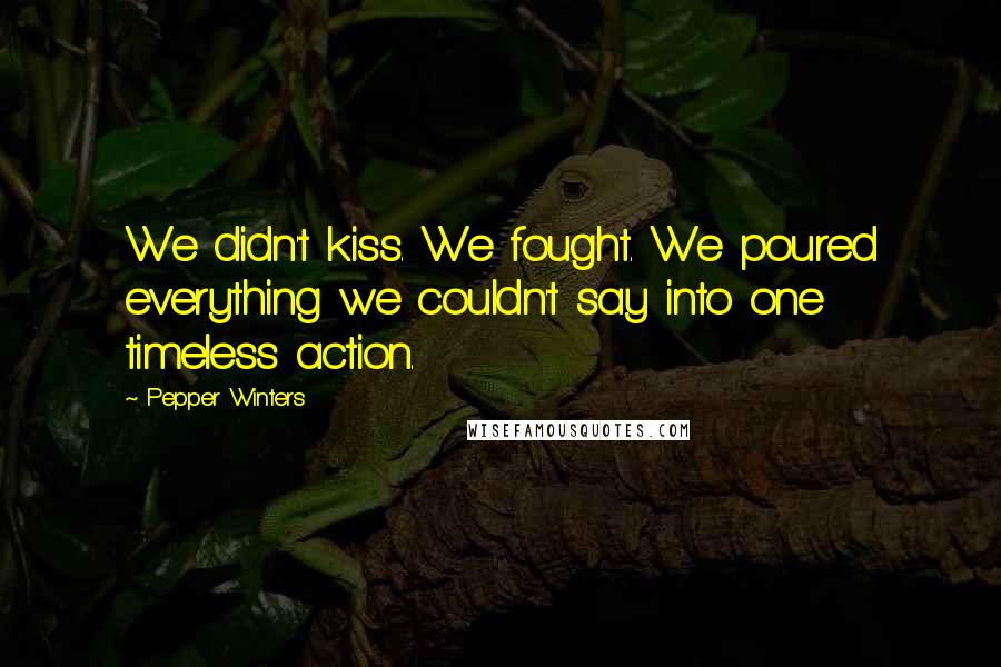 Pepper Winters Quotes: We didn't kiss. We fought. We poured everything we couldn't say into one timeless action.