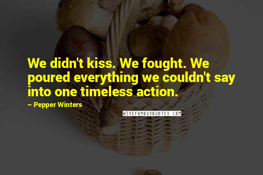 Pepper Winters Quotes: We didn't kiss. We fought. We poured everything we couldn't say into one timeless action.