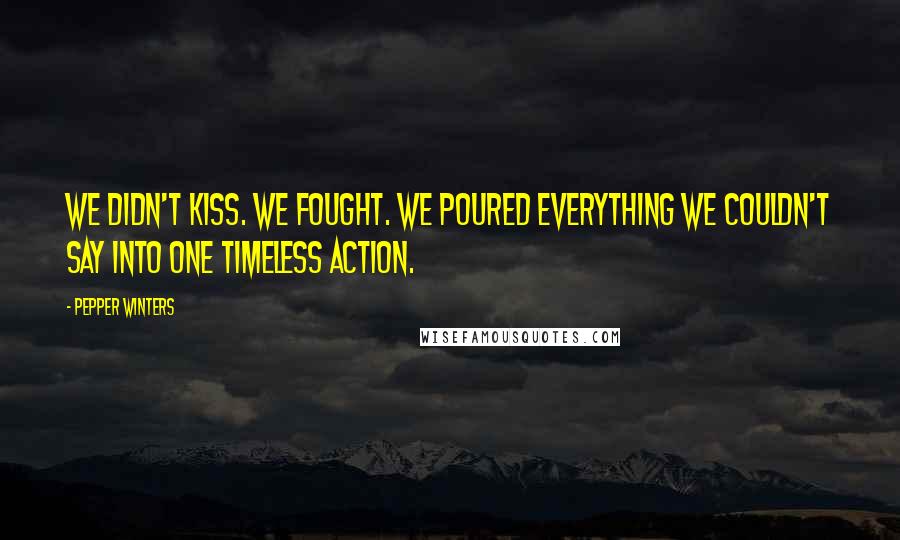 Pepper Winters Quotes: We didn't kiss. We fought. We poured everything we couldn't say into one timeless action.