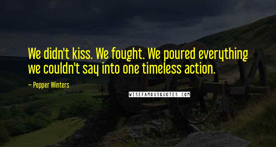 Pepper Winters Quotes: We didn't kiss. We fought. We poured everything we couldn't say into one timeless action.
