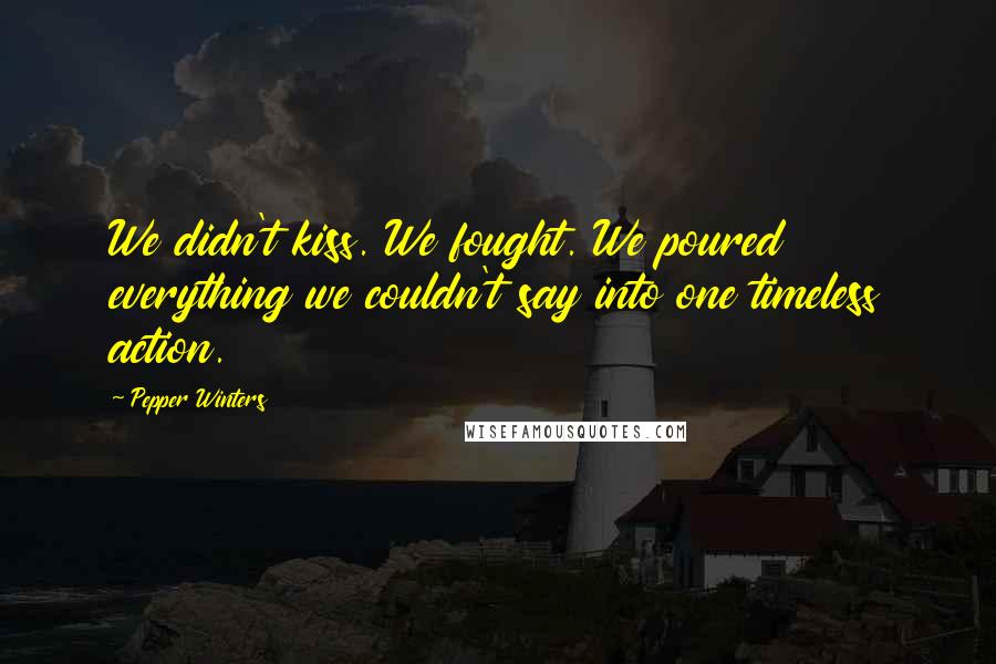 Pepper Winters Quotes: We didn't kiss. We fought. We poured everything we couldn't say into one timeless action.