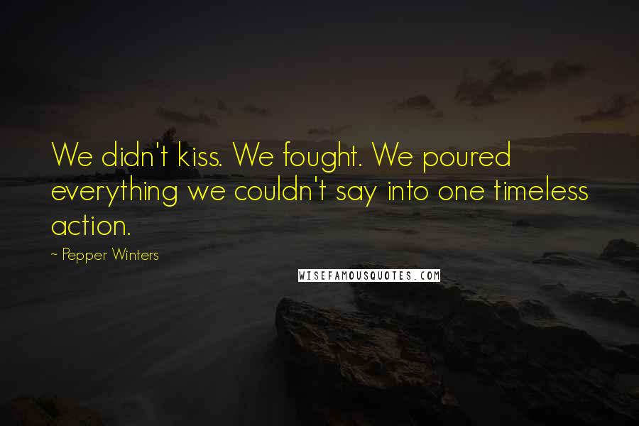 Pepper Winters Quotes: We didn't kiss. We fought. We poured everything we couldn't say into one timeless action.