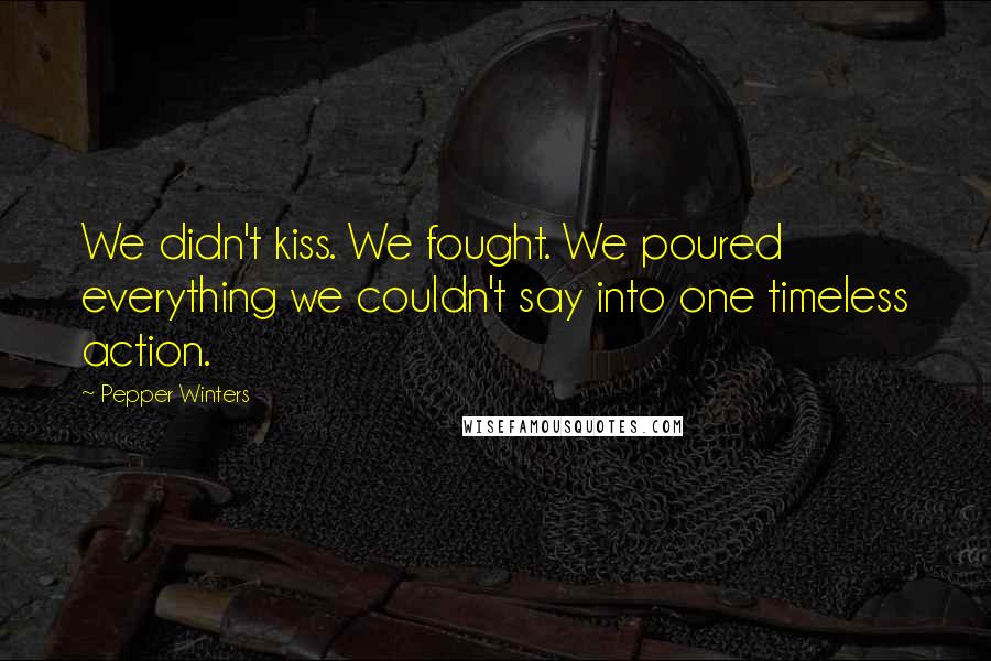 Pepper Winters Quotes: We didn't kiss. We fought. We poured everything we couldn't say into one timeless action.