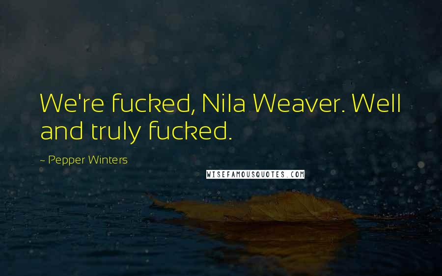 Pepper Winters Quotes: We're fucked, Nila Weaver. Well and truly fucked.