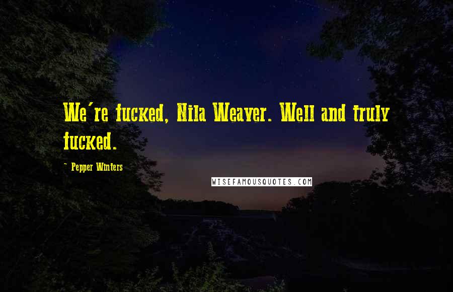 Pepper Winters Quotes: We're fucked, Nila Weaver. Well and truly fucked.