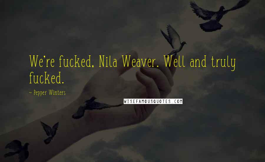 Pepper Winters Quotes: We're fucked, Nila Weaver. Well and truly fucked.