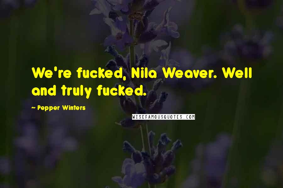 Pepper Winters Quotes: We're fucked, Nila Weaver. Well and truly fucked.