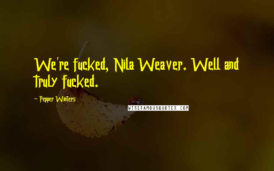 Pepper Winters Quotes: We're fucked, Nila Weaver. Well and truly fucked.