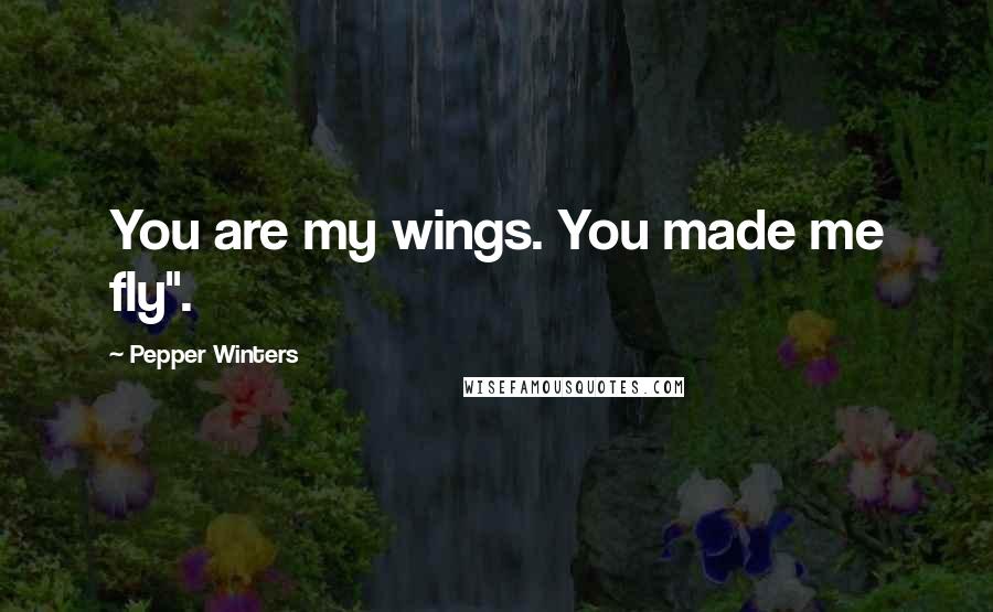 Pepper Winters Quotes: You are my wings. You made me fly".