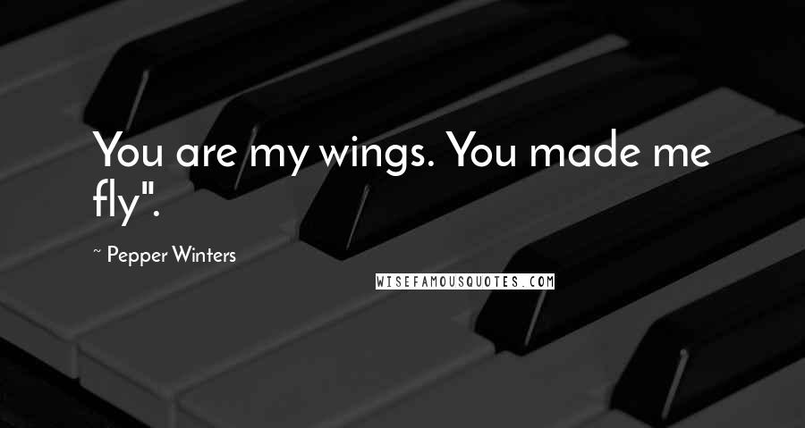 Pepper Winters Quotes: You are my wings. You made me fly".