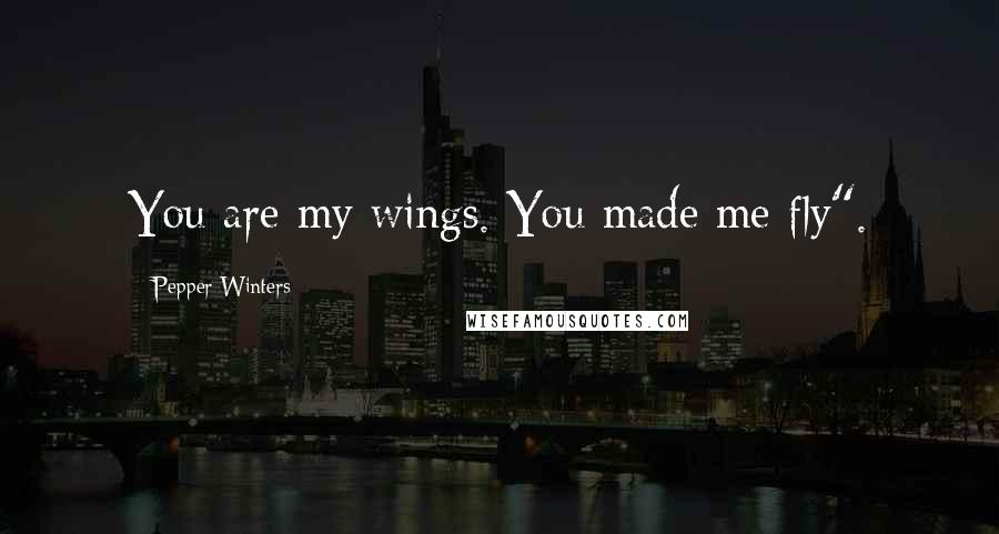 Pepper Winters Quotes: You are my wings. You made me fly".