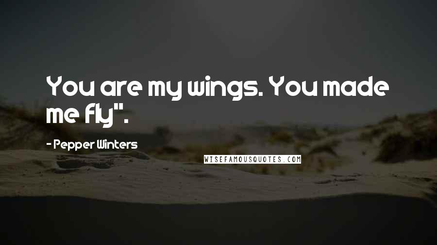 Pepper Winters Quotes: You are my wings. You made me fly".