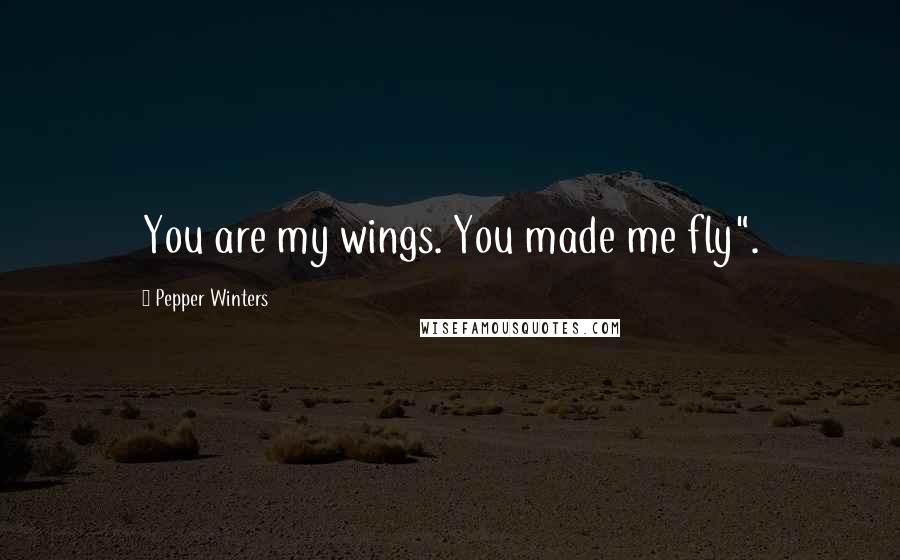 Pepper Winters Quotes: You are my wings. You made me fly".