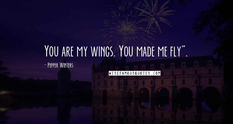 Pepper Winters Quotes: You are my wings. You made me fly".