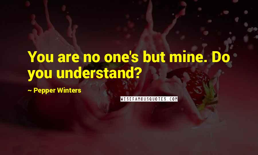 Pepper Winters Quotes: You are no one's but mine. Do you understand?