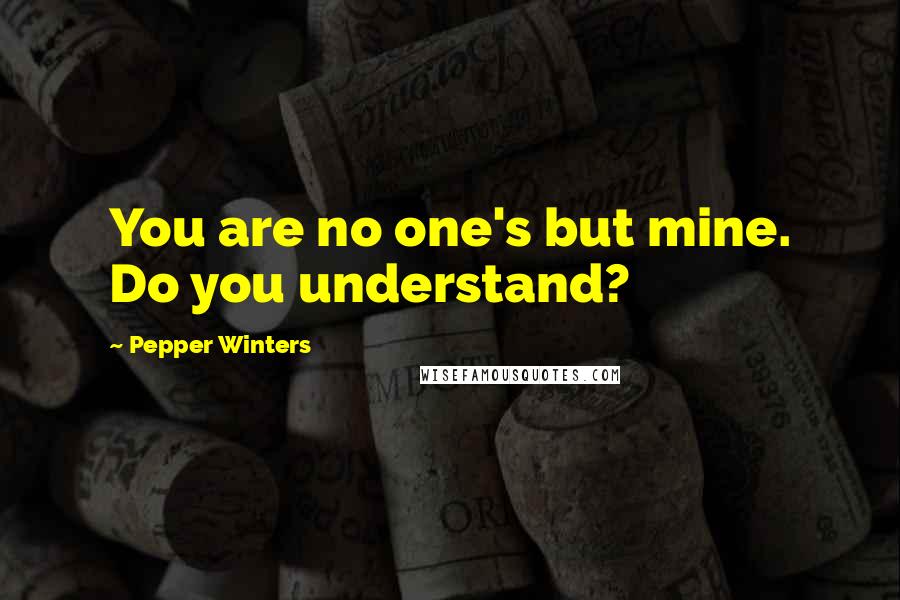 Pepper Winters Quotes: You are no one's but mine. Do you understand?