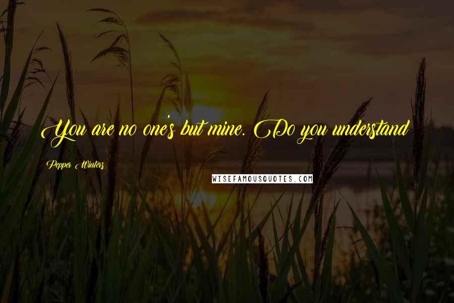 Pepper Winters Quotes: You are no one's but mine. Do you understand?