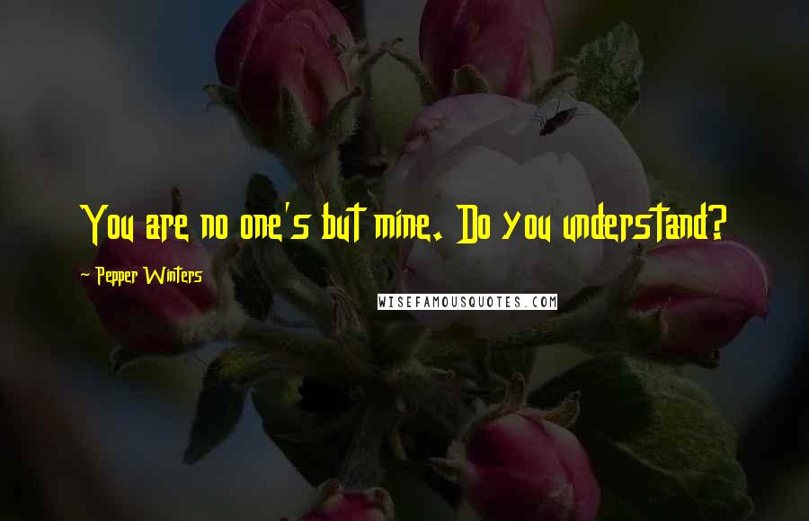 Pepper Winters Quotes: You are no one's but mine. Do you understand?