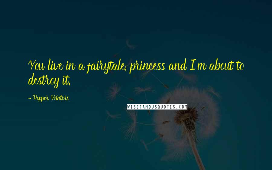 Pepper Winters Quotes: You live in a fairytale, princess and I'm about to destroy it.
