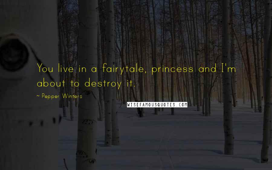 Pepper Winters Quotes: You live in a fairytale, princess and I'm about to destroy it.