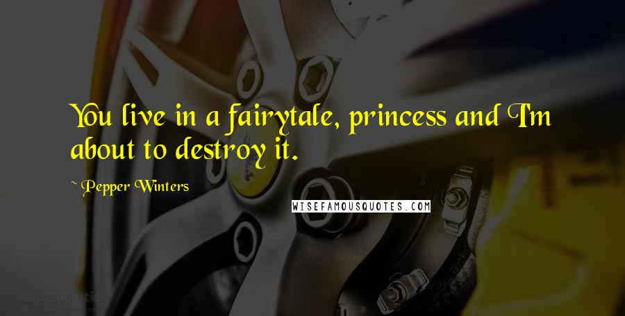 Pepper Winters Quotes: You live in a fairytale, princess and I'm about to destroy it.