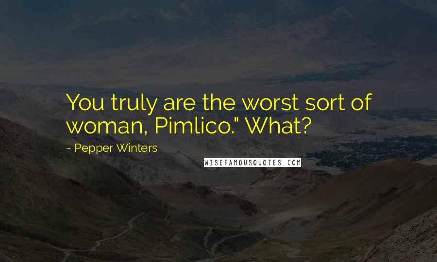 Pepper Winters Quotes: You truly are the worst sort of woman, Pimlico." What?
