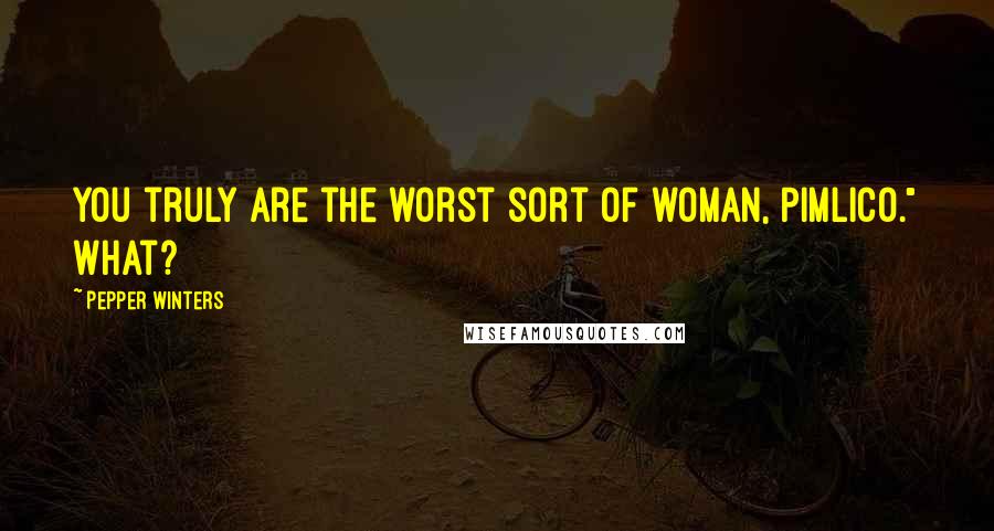 Pepper Winters Quotes: You truly are the worst sort of woman, Pimlico." What?