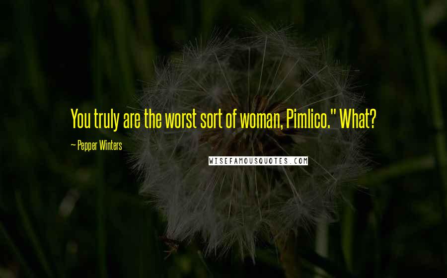 Pepper Winters Quotes: You truly are the worst sort of woman, Pimlico." What?