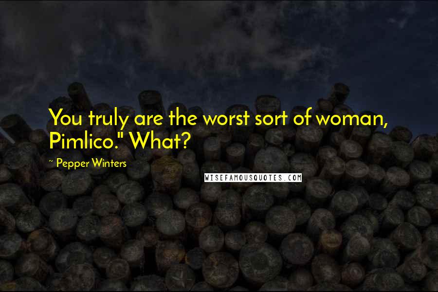 Pepper Winters Quotes: You truly are the worst sort of woman, Pimlico." What?