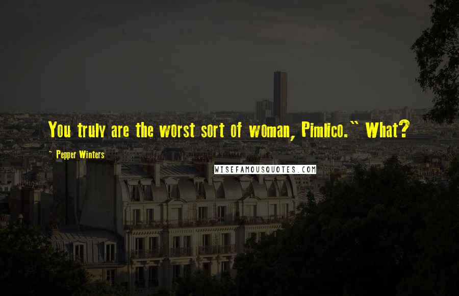 Pepper Winters Quotes: You truly are the worst sort of woman, Pimlico." What?