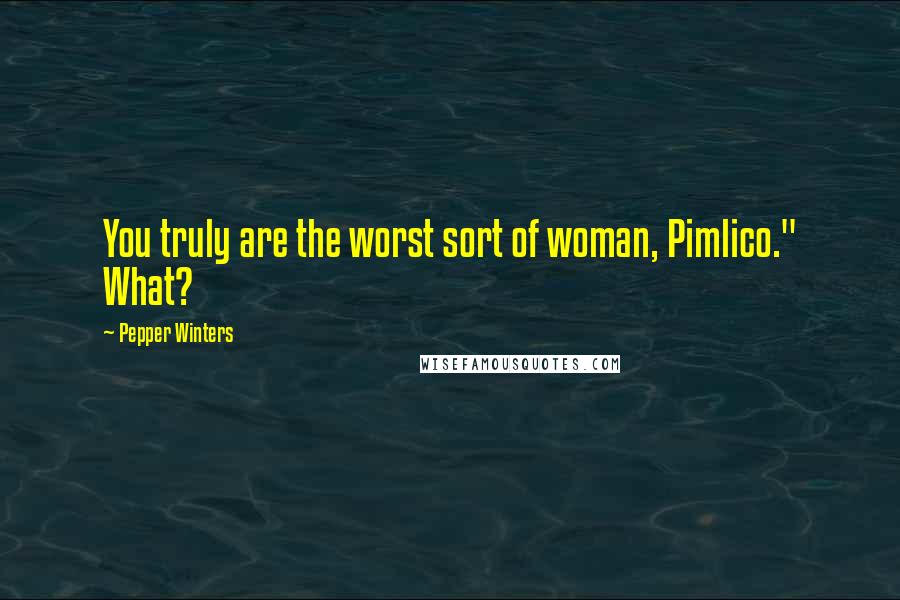 Pepper Winters Quotes: You truly are the worst sort of woman, Pimlico." What?