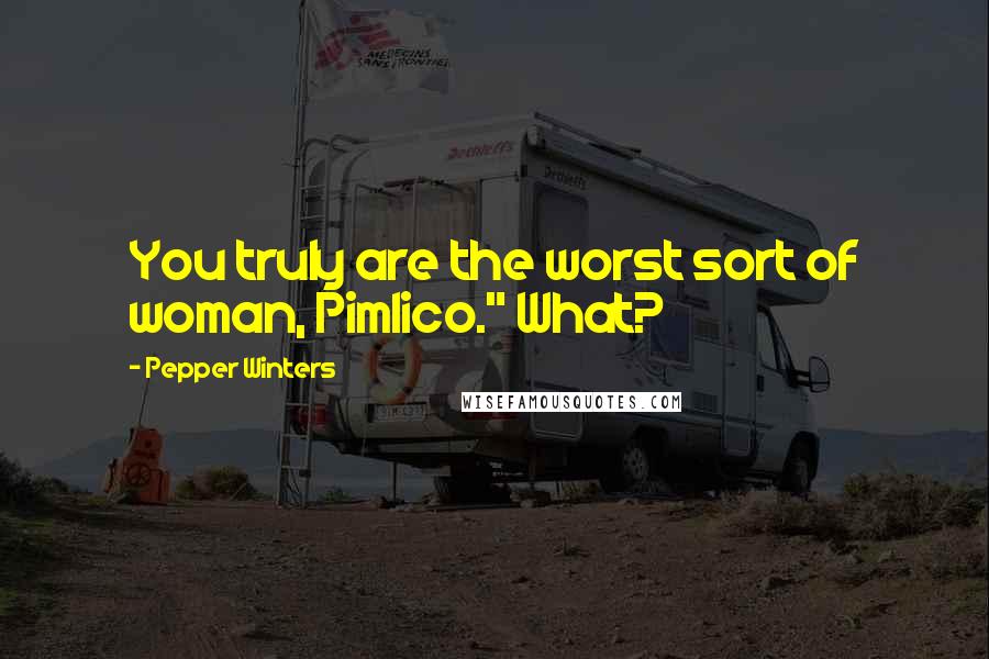 Pepper Winters Quotes: You truly are the worst sort of woman, Pimlico." What?