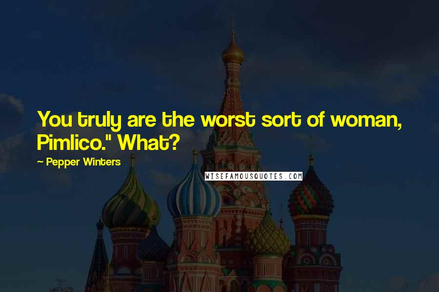 Pepper Winters Quotes: You truly are the worst sort of woman, Pimlico." What?