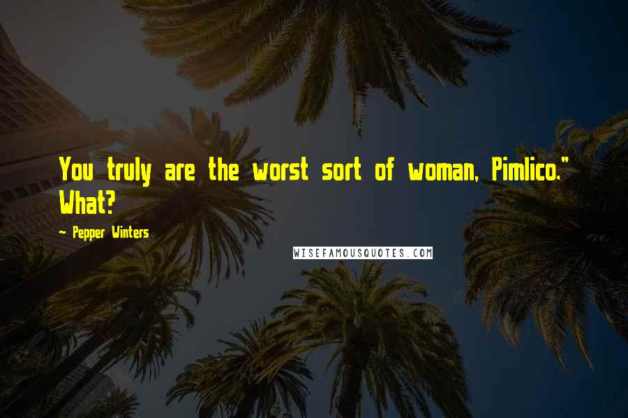 Pepper Winters Quotes: You truly are the worst sort of woman, Pimlico." What?