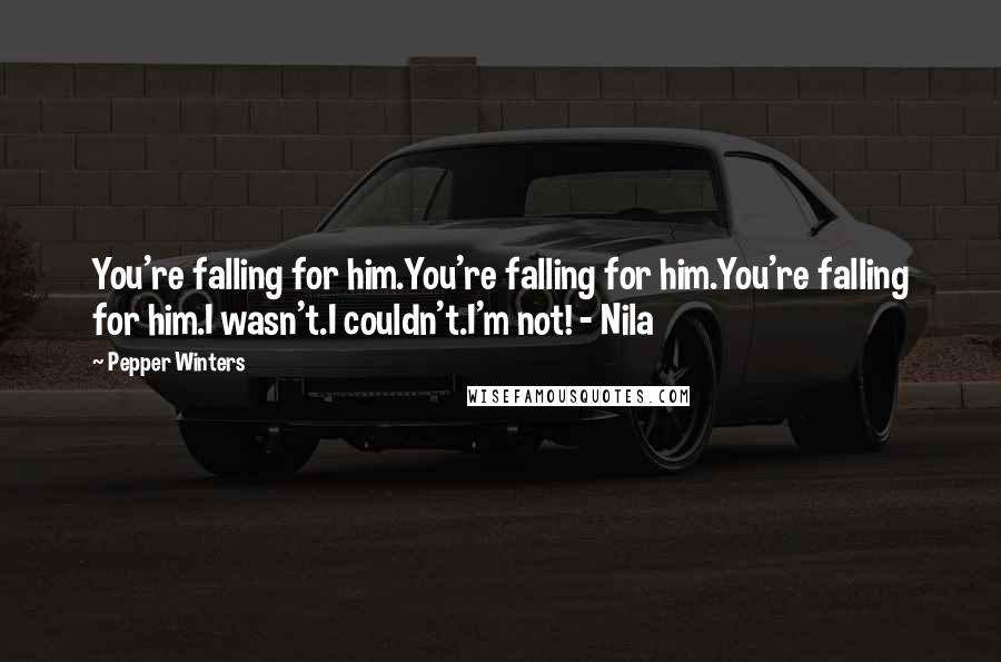 Pepper Winters Quotes: You're falling for him.You're falling for him.You're falling for him.I wasn't.I couldn't.I'm not! - Nila