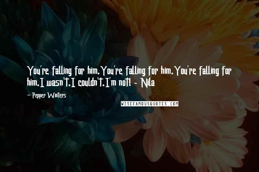 Pepper Winters Quotes: You're falling for him.You're falling for him.You're falling for him.I wasn't.I couldn't.I'm not! - Nila