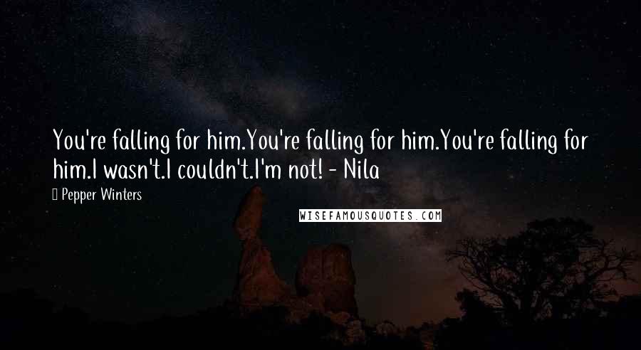 Pepper Winters Quotes: You're falling for him.You're falling for him.You're falling for him.I wasn't.I couldn't.I'm not! - Nila
