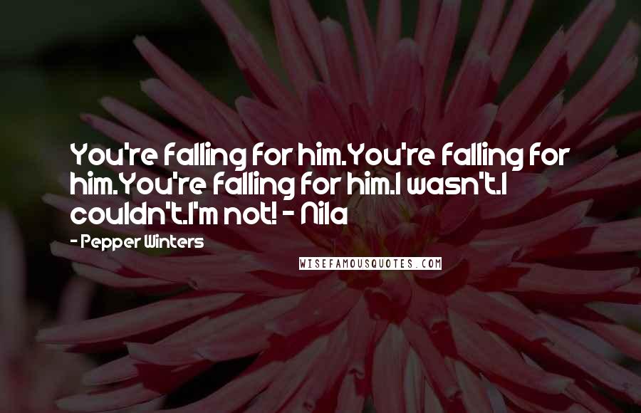 Pepper Winters Quotes: You're falling for him.You're falling for him.You're falling for him.I wasn't.I couldn't.I'm not! - Nila